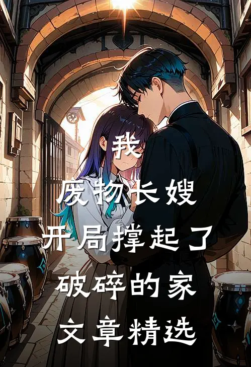 我，废物长嫂，开局撑起了破碎的家文章精选