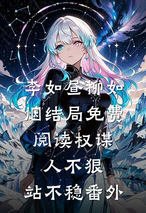 李如昼柳如烟结局免费阅读权谋：人不狠，站不稳番外