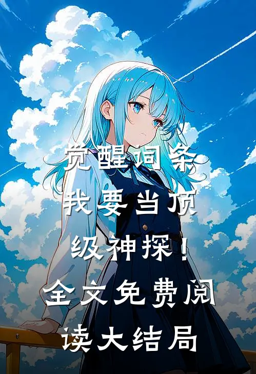 觉醒词条，我要当顶级神探！全文免费阅读大结局