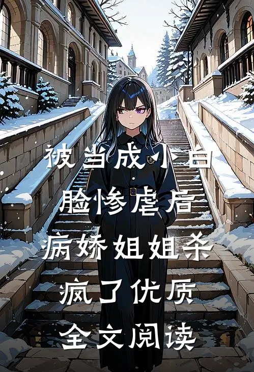 被当成小白脸惨虐后，病娇姐姐杀疯了优质全文阅读