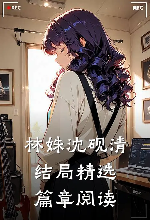 林姝沈砚清结局精选篇章阅读