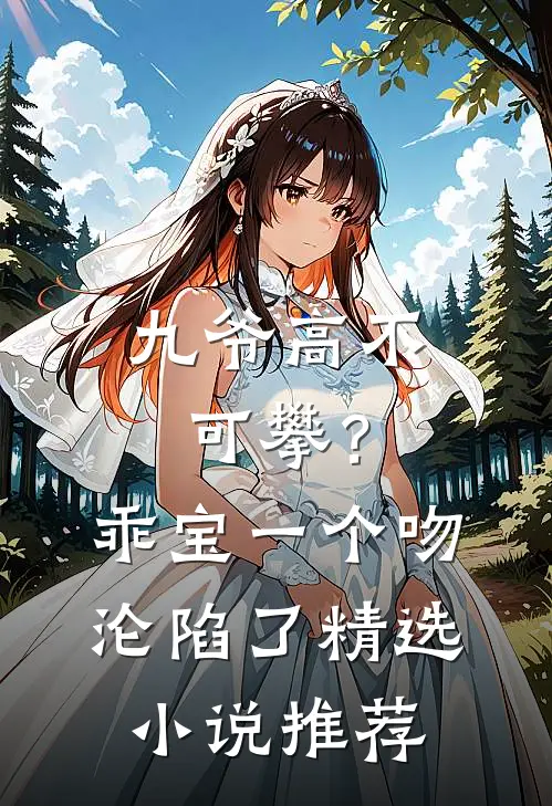 九爷高不可攀？乖宝一个吻沦陷了精选小说推荐