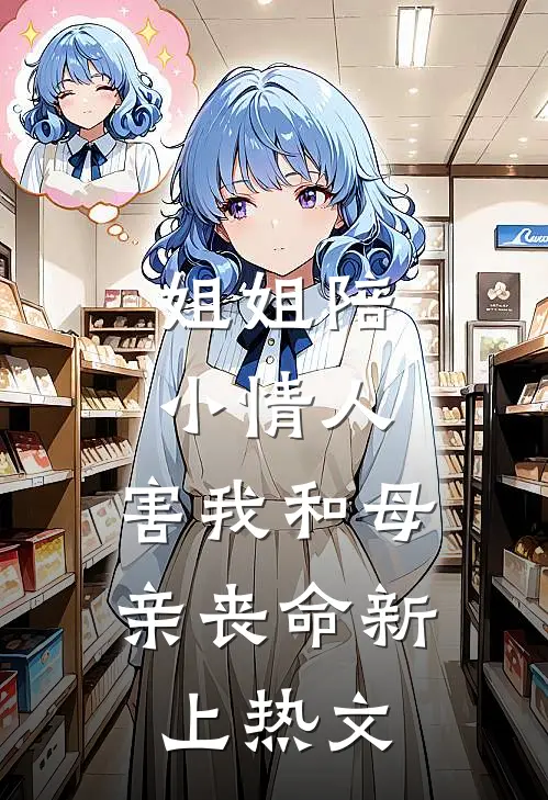 姐姐陪小情人，害我和母亲丧命新上热文