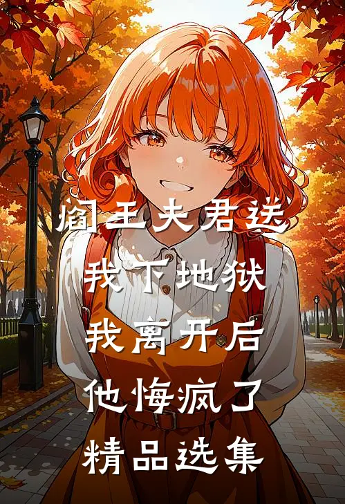 阎王夫君送我下地狱，我离开后他悔疯了精品选集