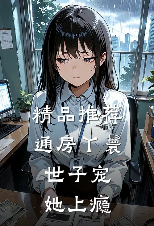 精品推荐通房丫鬟，世子宠她上瘾