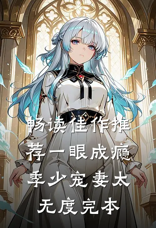 畅读佳作推荐一眼成瘾:季少宠妻太无度完本