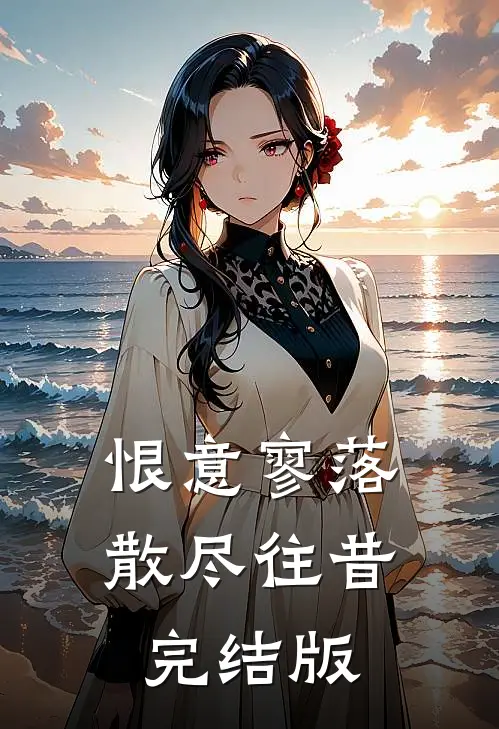 恨意寥落,散尽往昔完结版免费阅读