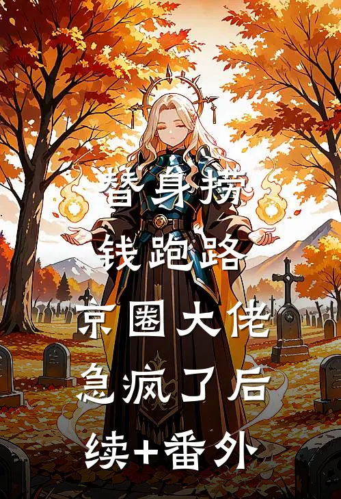 替身捞钱跑路，京圈大佬急疯了后续+番外