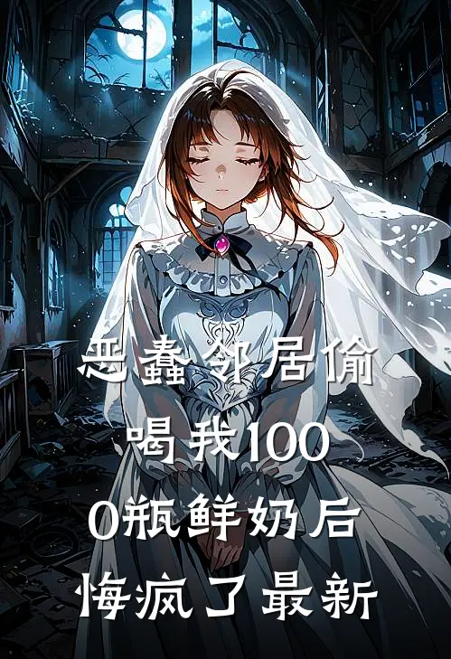 恶蠢邻居偷喝我1000瓶鲜奶后，悔疯了最新