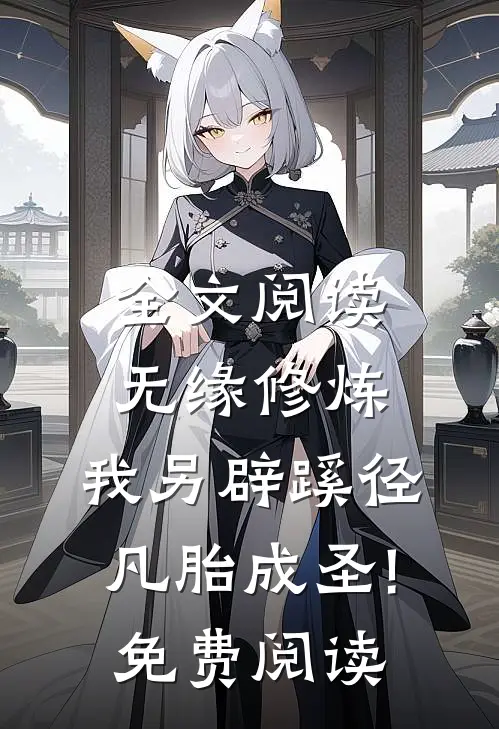 全文阅读无缘修炼,我另辟蹊径凡胎成圣!免费阅读