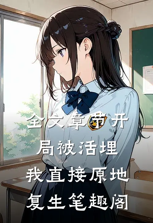 全文章节开局被活埋,我直接原地复生笔趣阁