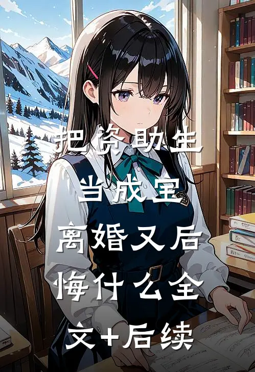 把资助生当成宝，离婚又后悔什么全文+后续