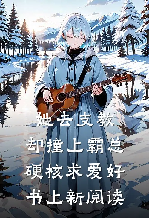 她去支教,却撞上霸总硬核求爱好书上新阅读