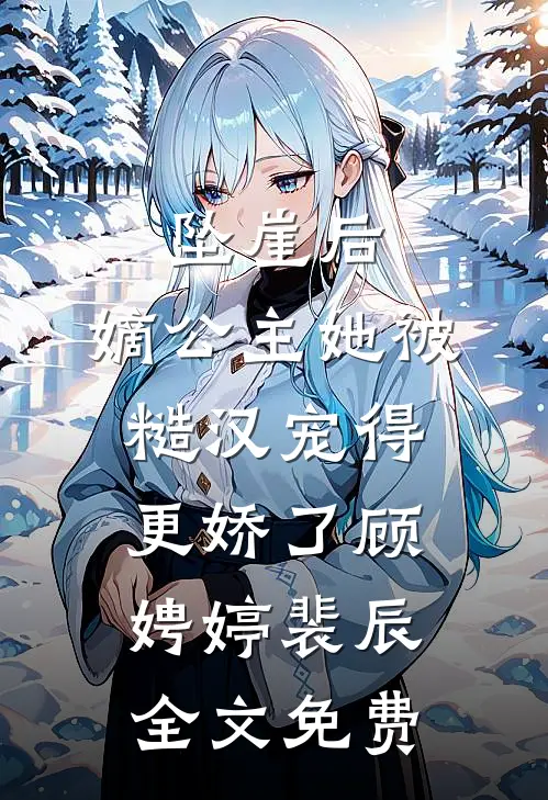 坠崖后，嫡公主她被糙汉宠得更娇了顾娉婷裴辰全文免费