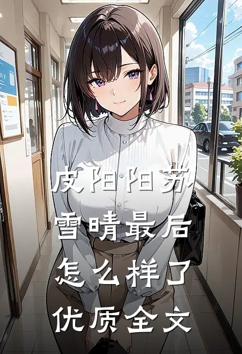 皮阳阳苏雪晴最后怎么样了优质全文