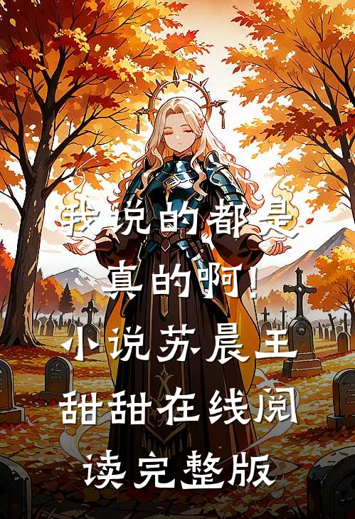 我说的都是真的啊!小说苏晨王甜甜在线阅读完整版