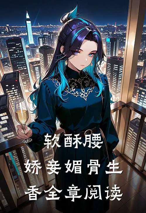 软酥腰，娇妾媚骨生香全章阅读