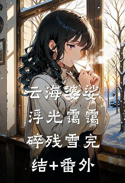 云海婆娑，浮光霭霭碎残雪完结+番外