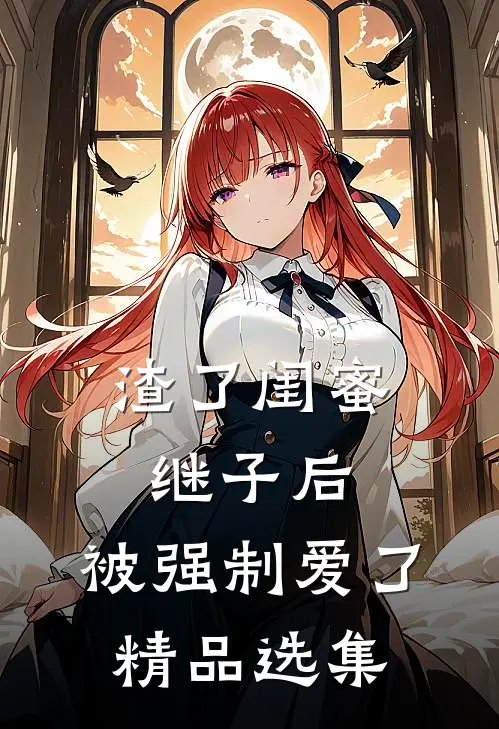 渣了闺蜜继子后，被强制爱了精品选集