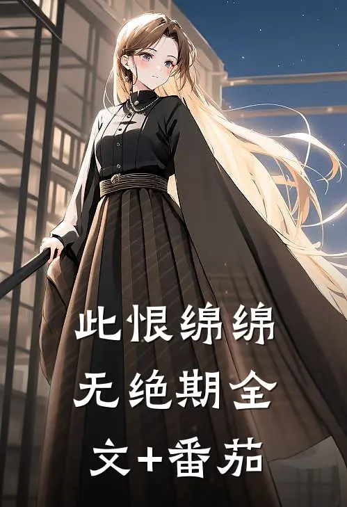 此恨绵绵无绝期全文+番茄