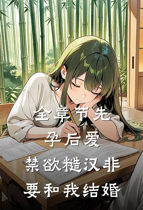 全章节先孕后爱：禁欲糙汉非要和我结婚