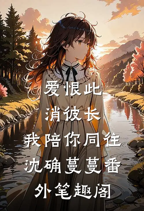 爱恨此消彼长，我陪你同往：沈确蔓蔓番外笔趣阁