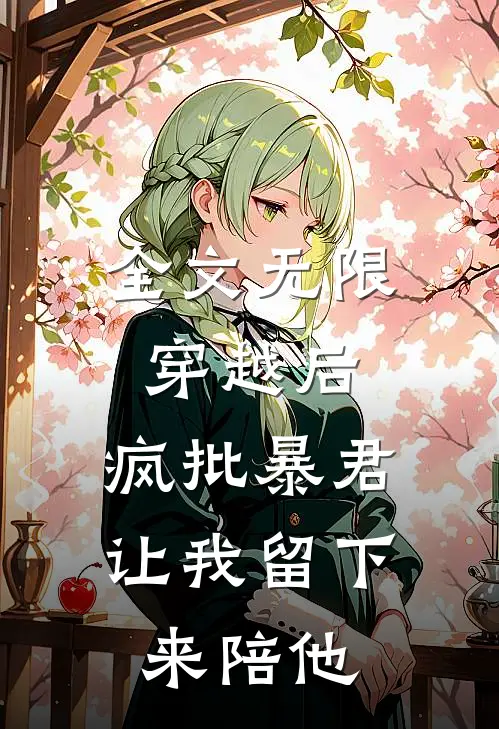 全文无限穿越后：疯批暴君让我留下来陪他