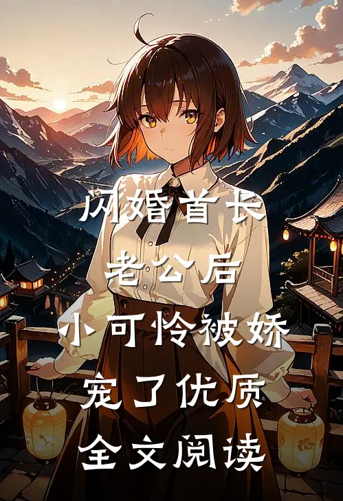 闪婚首长老公后，小可怜被娇宠了优质全文阅读