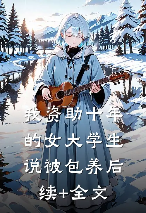 我资助十年的女大学生，说被包养后续+全文