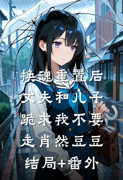 换魂重置后，丈夫和儿子跪求我不要走肖然豆豆结局+番外