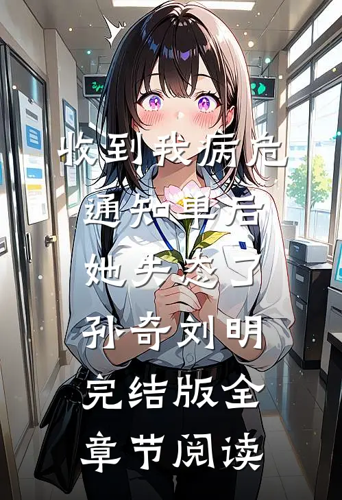 收到我病危通知单后，她失态了孙奇刘明完结版全章节阅读