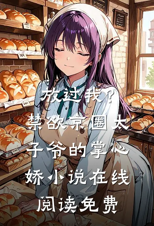 放过我？禁欲京圈太子爷的掌心娇小说在线阅读免费