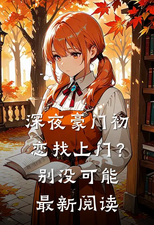 深夜豪门初恋找上门？别，没可能最新阅读