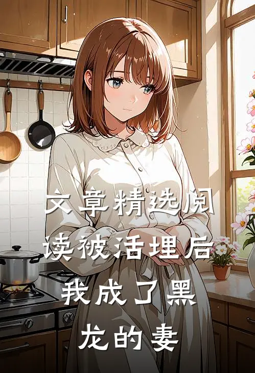 文章精选阅读被活埋后，我成了黑龙的妻