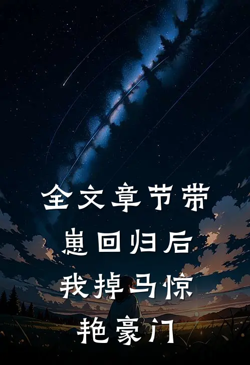 全文章节带崽回归后，我掉马惊艳豪门