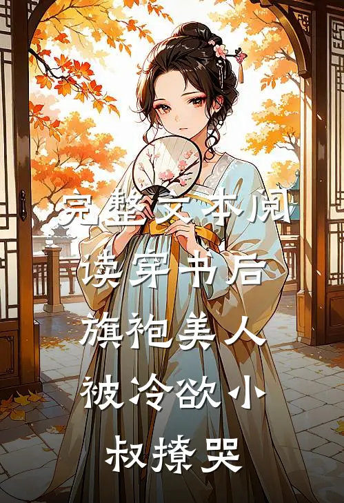 完整文本阅读穿书后，旗袍美人被冷欲小叔撩哭