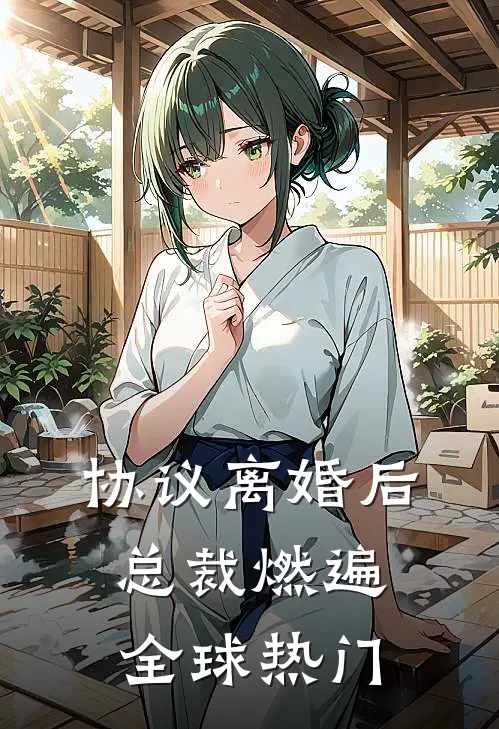 协议离婚后，总裁燃遍全球热门