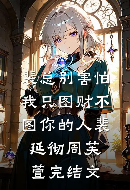 裴总别害怕，我只图财不图你的人裴延彻周芙萱完结文