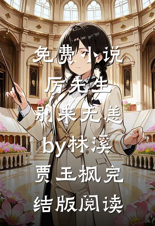免费小说厉先生，别来无恙by林溪贾玉枫完结版阅读