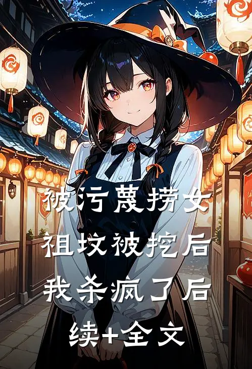 被污蔑捞女祖坟被挖后，我杀疯了后续+全文