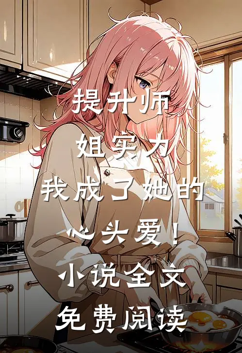 提升师姐实力，我成了她的心头爱！小说全文免费阅读