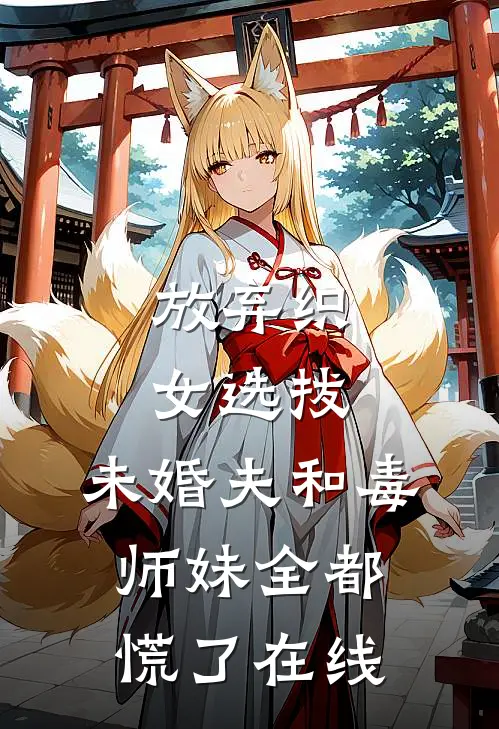 放弃织女选拔，未婚夫和毒师妹全都慌了在线