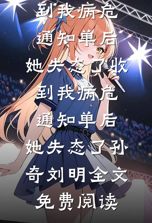 全本小说收到我病危通知单后，她失态了收到我病危通知单后，她失态了孙奇刘明全文免费阅读