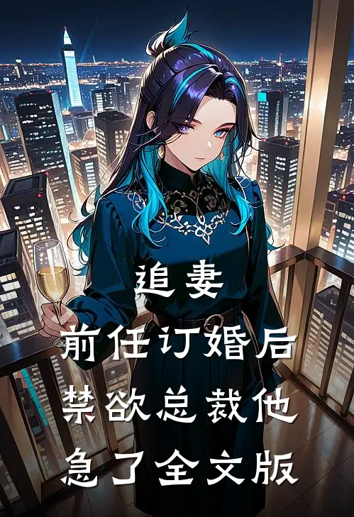 追妻：前任订婚后，禁欲总裁他急了全文版