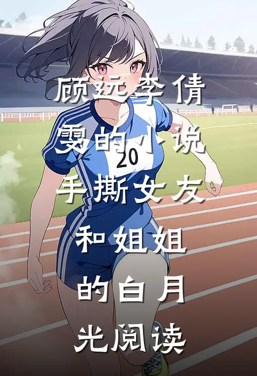顾远李倩雯的小说手撕女友和姐姐的白月光阅读