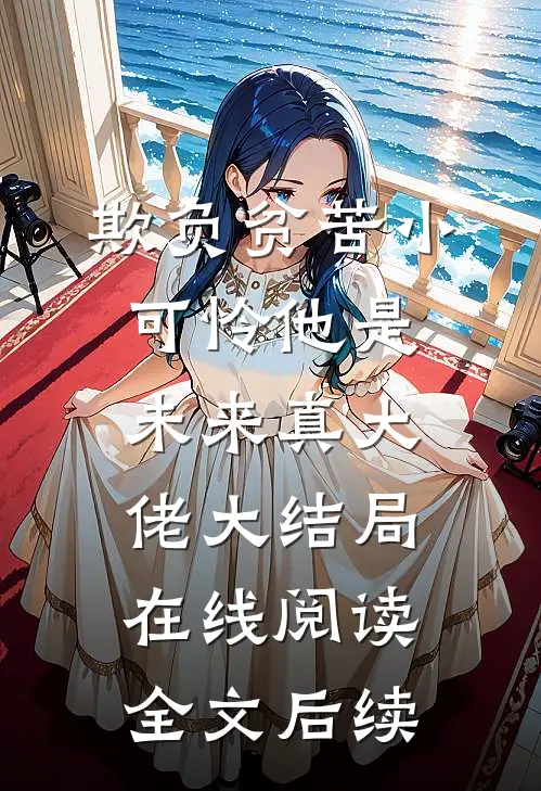 欺负贫苦小可怜他是未来真大佬大结局在线阅读全文后续