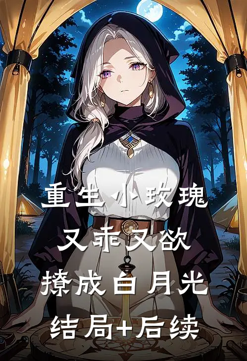 重生小玫瑰又乖又欲，撩成白月光结局+后续