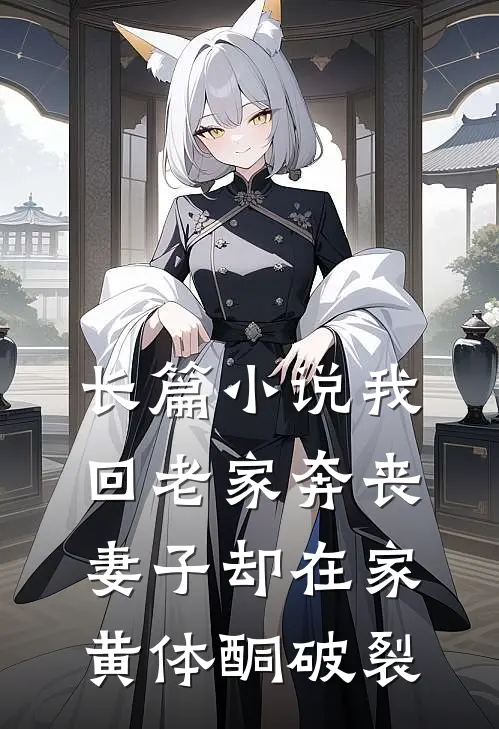 长篇小说我回老家奔丧，妻子却在家黄体酮破裂