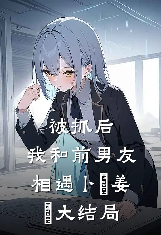 被抓后，我和前男友相遇卜玥姜婙大结局