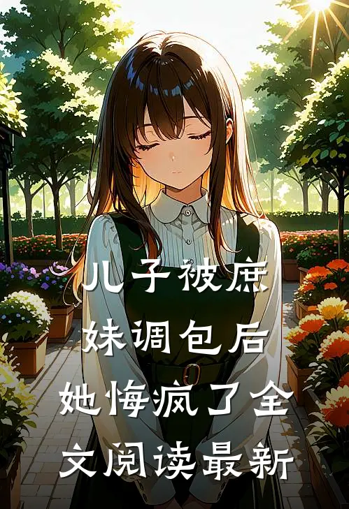儿子被庶妹调包后，她悔疯了全文阅读最新